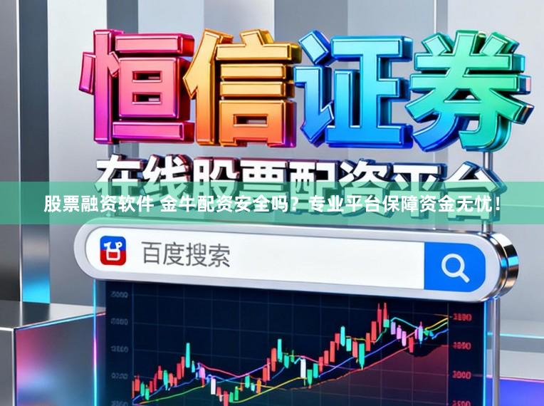 股票融资软件 金牛配资安全吗?专业平台保障资金无忧!